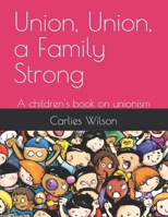 Union, Union, a Family Strong: A children's book on unionism B0C6BM7FG7 Book Cover