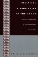 Financial Missionaries to the World: The Politics and Culture of Dollar Diplomacy, 1900-1930 (American Encounters/Global Interactions) 0822332191 Book Cover