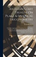 An Elementary Treatise On Plane & Spherical Trigonometry: With Their Applications to Navigation, Surveying, Heights, and Distances, and Spherical Astr 1020076410 Book Cover