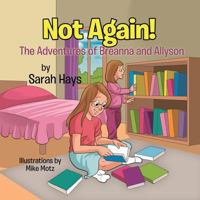 Not Again!: The Adventures of Breanna and Allyson 1544780656 Book Cover