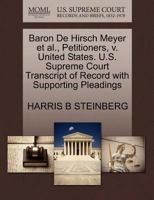 Baron De Hirsch Meyer et al., Petitioners, v. United States. U.S. Supreme Court Transcript of Record with Supporting Pleadings 1270448501 Book Cover