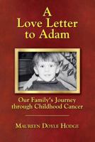 A Love Letter to Adam: Our Family's Journey through Childhood Cancer 1634985028 Book Cover