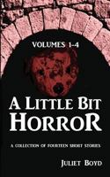 A Little Bit Horror, Volumes 1-4: A collection of fourteen short stories 1490554114 Book Cover