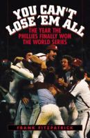 You Can't Lose 'Em All: The Year the Phillies Finally Won the World Series 1589790863 Book Cover