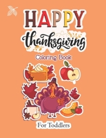 Happy Thanksgiving Coloring Book for Toddlers: A Fun Activity Coloring Practice books and Easy Happy Thanksgiving Turkey Coloring Pages for Kids, Toddlers and Preschool B08NW3XC12 Book Cover