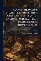 Avgvsti Hermanni Franckii, S. Theol. Prof. Ord. Past. Vlriciani, Et Gymnasii Scholarchae, Praelectiones Hermenevticae: Ad Viam Dextre Indagandi Et ... In Academia Hallensi, Aliqvot Abhinc... 1247380947 Book Cover