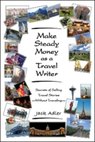 Make Steady Money as a Travel Writer: Secrets of Selling Travel Stories-Without Traveling 1934759228 Book Cover