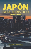 Japón Guía Turístico 2023-2024: Una brillante exploración de la cultura, la naturaleza y la aventura: ¡le esperan consejos de expertos, retiros en Ons B0CQBFB3Q6 Book Cover