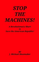 Stop the Machines!: A Revolutionary Short to Save the American Republic! B0F646H2KY Book Cover