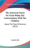 The American Forest or Uncle Philip's Conversations with the Children: About the Trees of America 1275669174 Book Cover