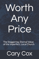 Worth Any Price: The Staggering, Eternal Value of the Imperfect, Local Church B08GG2RK8N Book Cover