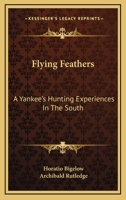 Flying Feathers: A Yankee's Hunting Experiences In The South 1163192430 Book Cover