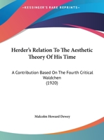 Herder's Relation to the Aesthetic Theory of His Time: A Contribution Based on the Fourth Critical W�ldchen; A Dissertation Submitted to the Faculty of the Graduate School of Arts and Literature in Ca 1164668099 Book Cover