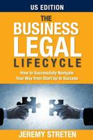 The Business Legal Lifecycle US Edition: How To Successfully Navigate Your Way From Start Up To Success 1925921204 Book Cover