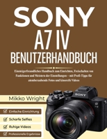 SONY A7 IV BENUTZERHANDBUCH: Einsteigerfreundliches Handbuch zum Einrichten, Freischalten von Funktionen und Meistern der Einstellungen – mit ... Fotos und kinoreife Videos (German Edition) B0GPHXP5L6 Book Cover