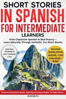 Short Stories in Spanish For Intermediate Learners: From Classroom Spanish to Real Fluency - Learn Naturally Through Authentic, Fun Short Stories (Spanish Short Stories for Adult Learners) 1764480228 Book Cover