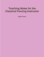 Teaching Notes for the Classical Fencing Instructor 1300755725 Book Cover