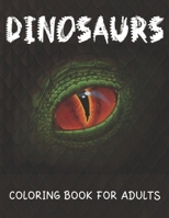 Dinosaurs Coloring Book For Adults: Coloring Book For Grown-Ups (T-Rex, Stegosaurus, Triceratops, Spinosaurus And More) For Stress Relief And Relaxation. B08ZB6CRNW Book Cover