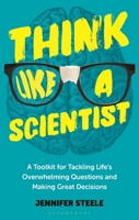 Think Like a Scientist: A Toolkit for Tackling Life's Overwhelming Questions and Making Great Decisions B0GZ15RRKP Book Cover