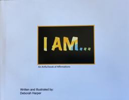 I AM An Artful Book of Affirmations 0999712705 Book Cover