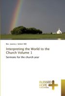 Interpreting the World to the Church Vol. 1: Sermons for the Church Year 3639500334 Book Cover