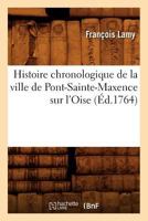 Histoire chronologique de la ville de Pont-Sainte-Maxence sur l'Oise (Éd.1764) 2012548768 Book Cover