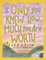 If Only You Knew How Much You Are Worth 1532072996 Book Cover