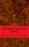 My Mother Named Me Jeffrey: Staying Alive, Can You Survive 1523898674 Book Cover
