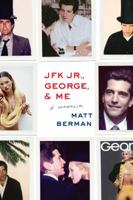 John, George, and Me: My Unlikely Friendship with JFK Jr. at America's Hottest Magazine 1451697015 Book Cover