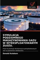 SYMULACJA PODZIEMNEGO MAGAZYNOWANIA GAZU W WYEKSPLOATOWANYM ZŁOŻU.: Prace te promują rekultywację wyeksploatowanych złóż na podziemne składowiska. 6203634204 Book Cover