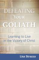 Defeating Your Goliath: Learning to Live in the Victory of Christ 1512754080 Book Cover