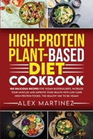 High-Protein Plant-Based Diet Cookbook: 100 Delicious Recipes for Vegan Bodybuilders. Increase Your Muscles and Improve Your Health with Low-Carb High-Protein Foods. The healthy way to be vegan 1801478783 Book Cover