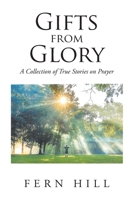 Gifts from Glory: A Collection of True Stories on Prayer 1645596052 Book Cover