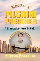 Memoir of a Pilgrim Preacher: A True Adventure in Faith B0CNMXQD9J Book Cover
