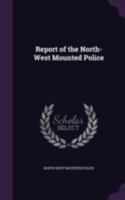 Report of the North-West Mounted Police 1022663240 Book Cover