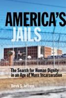 America's Jails: The Search for Human Dignity in an Age of Mass Incarceration 1479814822 Book Cover