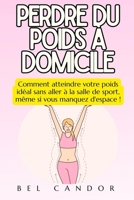 PERDRE DU POIDS À DOMICILE: Comment atteindre votre poids idéal sans aller à la salle de sport, même si vous manquez d'espace ! (French Edition) B0DTYVKCSC Book Cover