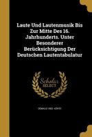 Laute Und Lautenmusik Bis Zur Mitte Des 16. Jahrhunderts. Unter Besonderer Berücksichtigung Der Deutschen Lautentabulatur 1373146672 Book Cover