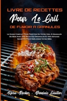 Livre De Recettes Pour Le Gril De Fumoir � Granul�s: Le Guide Complet Pour Profiter De Votre Gril � Granul�s De Bois Avec Des Recettes Originales Et Des Astuces Secr�tes Pour Am�liorer Votre BBQ (Wood 1803756691 Book Cover