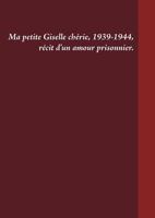 Ma petite Giselle chérie 1939-1944: Récit d'un amour prisonnier 2322162922 Book Cover