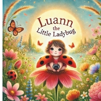 LuAnn the Little Ladybug: A Heartwarming Children's Book About Love, Loss, and Finding Comfort in Nature: A Beautifully Illustrated Story for Kids Age B0F1LLD2XP Book Cover