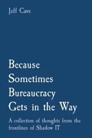 Because Sometimes Bureaucracy Gets in the Way: A collection of thoughts from the frontlines of Shadow IT 106886091X Book Cover