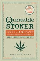 The Quotable Stoner: More Than 1,100 Baked, Lit-Up, and Zonked-Out Quotes in Tribute to (and as a Result of) Smoking Weed 1440525897 Book Cover