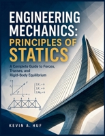 ENGINEERING MECHANICS: PRINCIPLES OF STATICS: A Complete Guide to Forces, Trusses, and Rigid-Body Equilibrium B0HFC8RV8D Book Cover