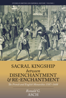 Sacral Kingship Between Disenchantment and Re-Enchantment: The French and English Monarchies 1587-1688 1782383565 Book Cover