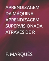 APRENDIZAGEM DA MÁQUINA. APRENDIZAGEM SUPERVISIONADA ATRAVÉS DE R B0BGSV51YT Book Cover