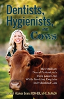 Dentists, Hygienists, and Cows: How Brilliant Dental Professionals Have Great Days While Providing Exquisite Individualized Care 1957651725 Book Cover