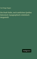 Die Stadt Halle, nach amtlichen Quellen historisch-topographisch-statistisch dargestellt (German Edition) 3386365183 Book Cover