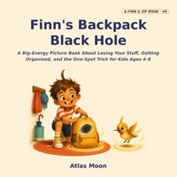 Finn's Backpack Black Hole: A Big-Energy Picture Book About Losing Your Stuff, Getting Organized, and the One-Spot Trick for Kids Ages 4-8 B0H8PZ52ZN Book Cover