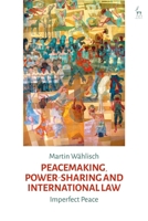 Peacemaking, Power-Sharing and International Law: Imperfect Peace 150994673X Book Cover